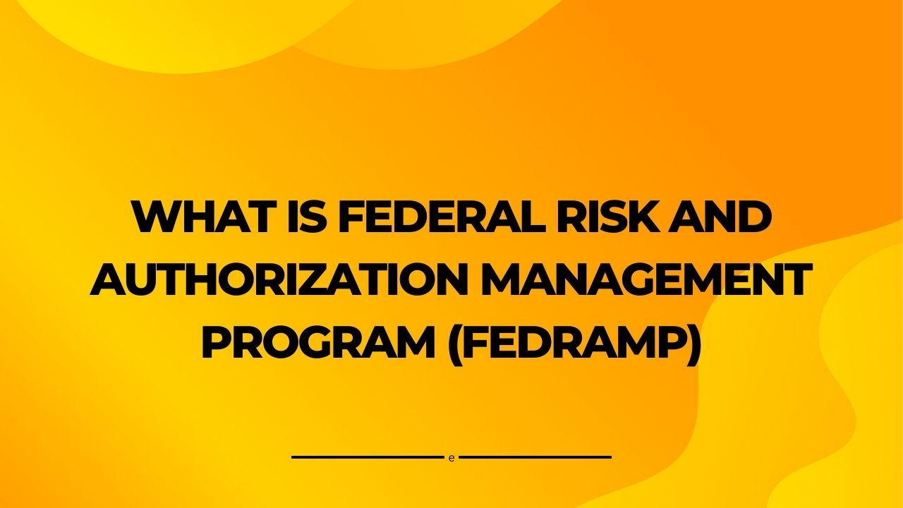 What is Federal Risk and Authorization Management Program (FedRAMP): A Comprehensive Guide
